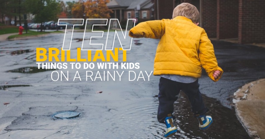 Ten Brilliant Things to Do with Kids on a Rainy Day